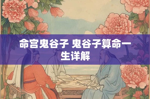 命宫鬼谷子 鬼谷子算命一生详解