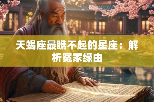 天蝎座最瞧不起的星座：解析冤家缘由