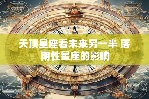 天顶星座看未来另一半 落阴性星座的影响