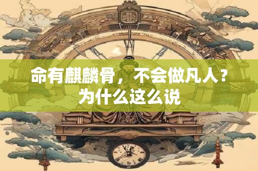命有麒麟骨，不会做凡人？为什么这么说