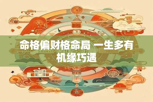 命格偏财格命局 一生多有机缘巧遇