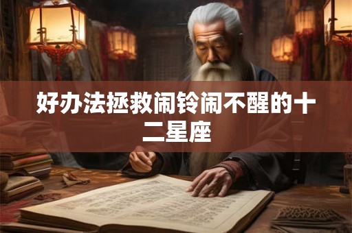 好办法拯救闹铃闹不醒的十二星座