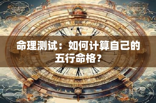 命理测试：如何计算自己的五行命格？