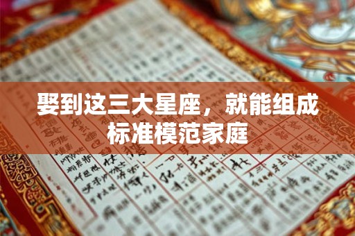 娶到这三大星座，就能组成标准模范家庭