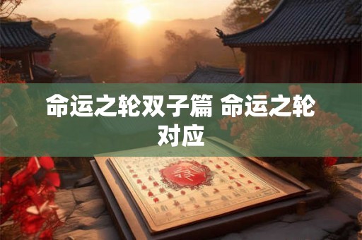 命运之轮双子篇 命运之轮对应