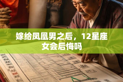 嫁给凤凰男之后，12星座女会后悔吗