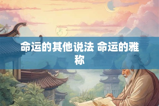 命运的其他说法 命运的雅称