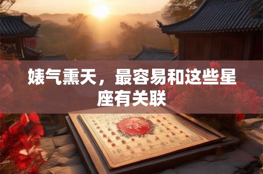 婊气熏天，最容易和这些星座有关联