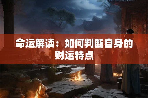 命运解读：如何判断自身的财运特点