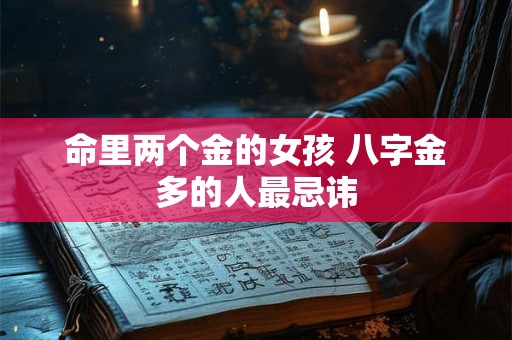 命里两个金的女孩 八字金多的人最忌讳