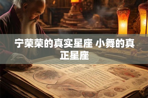 宁荣荣的真实星座 小舞的真正星座