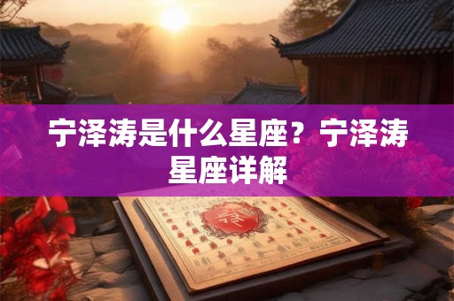 宁泽涛是什么星座？宁泽涛星座详解
