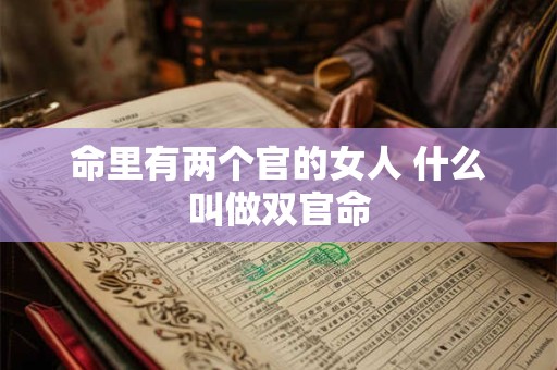 命里有两个官的女人 什么叫做双官命