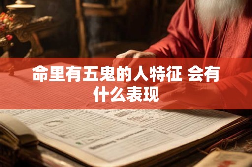 命里有五鬼的人特征 会有什么表现