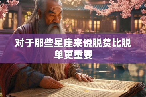 对于那些星座来说脱贫比脱单更重要