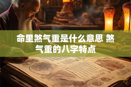 命里煞气重是什么意思 煞气重的八字特点