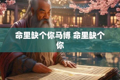 命里缺个你马博 命里缺个你