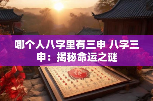 哪个人八字里有三申 八字三申：揭秘命运之谜