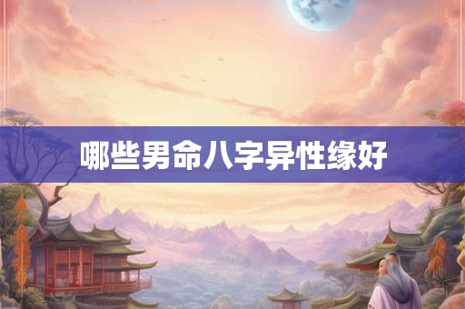 哪些男命八字异性缘好