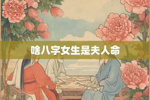 啥八字女生是夫人命