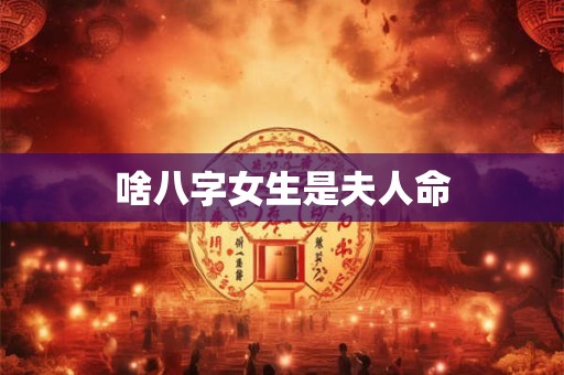啥八字女生是夫人命
