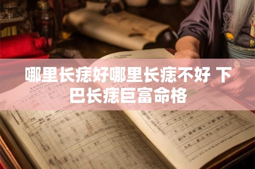 哪里长痣好哪里长痣不好 下巴长痣巨富命格