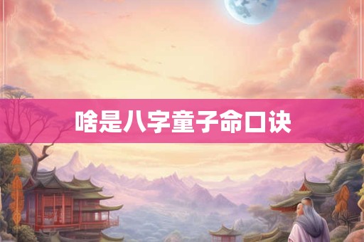 啥是八字童子命口诀