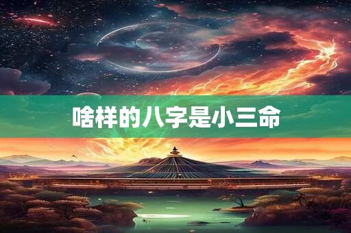 啥样的八字是小三命