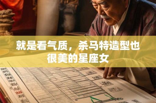 就是看气质，杀马特造型也很美的星座女