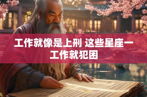工作就像是上刑 这些星座一工作就犯困