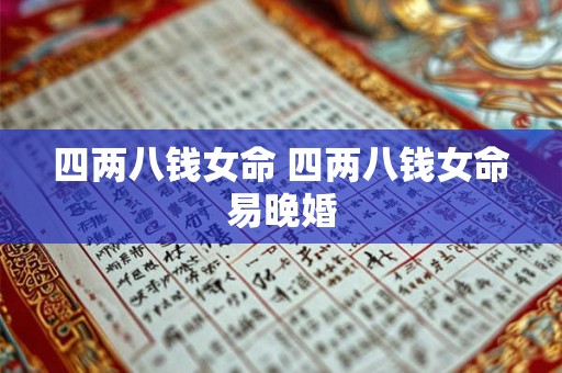 四两八钱女命 四两八钱女命易晚婚