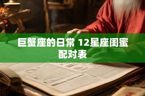 巨蟹座的日常 12星座闺蜜配对表