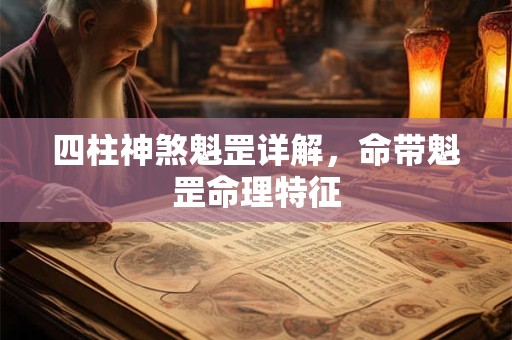 四柱神煞魁罡详解，命带魁罡命理特征