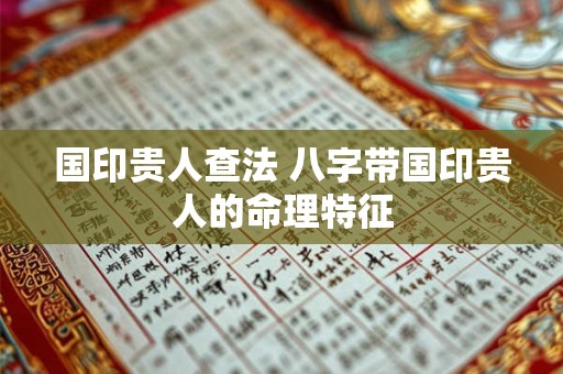 国印贵人查法 八字带国印贵人的命理特征