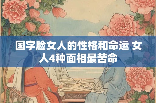 国字脸女人的性格和命运 女人4种面相最苦命
