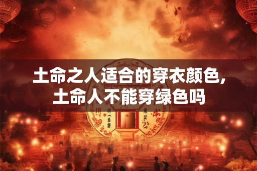 土命之人适合的穿衣颜色,土命人不能穿绿色吗