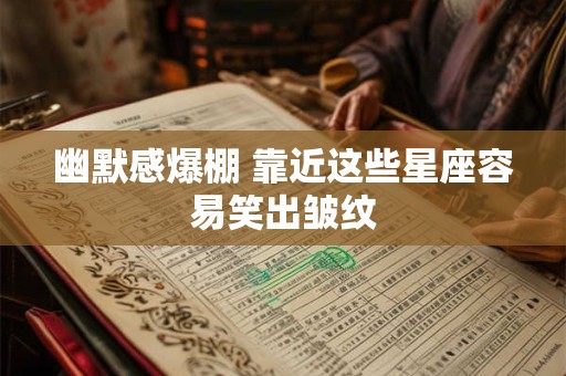 幽默感爆棚 靠近这些星座容易笑出皱纹