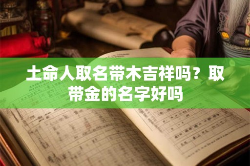 土命人取名带木吉祥吗？取带金的名字好吗