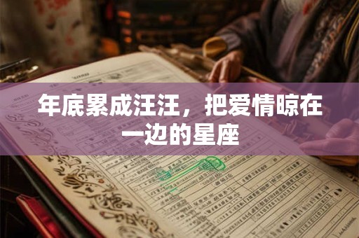 年底累成汪汪，把爱情晾在一边的星座