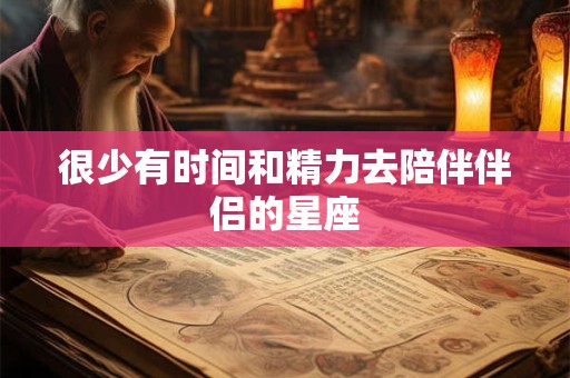 很少有时间和精力去陪伴伴侣的星座