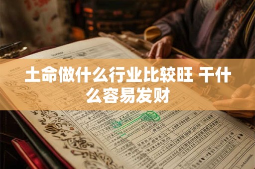 土命做什么行业比较旺 干什么容易发财