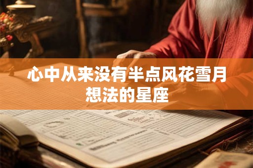 心中从来没有半点风花雪月想法的星座
