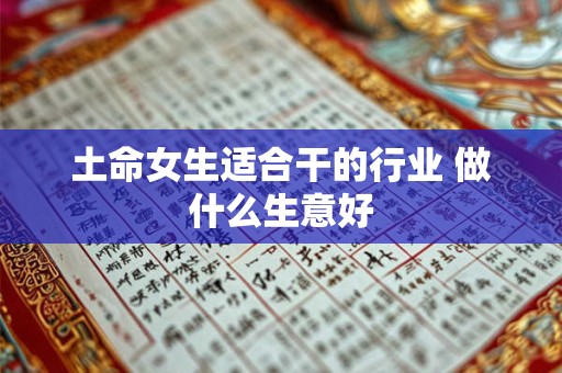 土命女生适合干的行业 做什么生意好