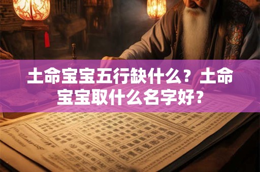 土命宝宝五行缺什么？土命宝宝取什么名字好？