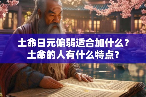 土命日元偏弱适合加什么？土命的人有什么特点？
