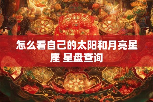 怎么看自己的太阳和月亮星座 星盘查询