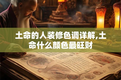 土命的人装修色调详解,土命什么颜色最旺财