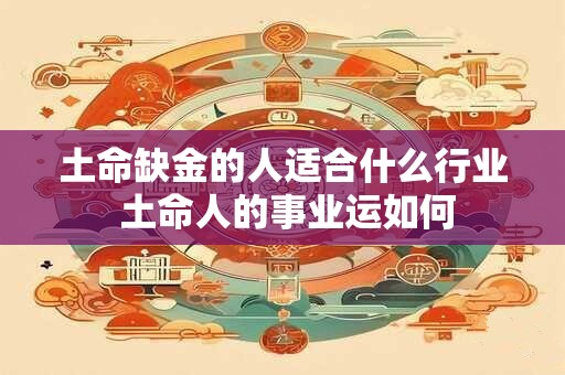 土命缺金的人适合什么行业 土命人的事业运如何