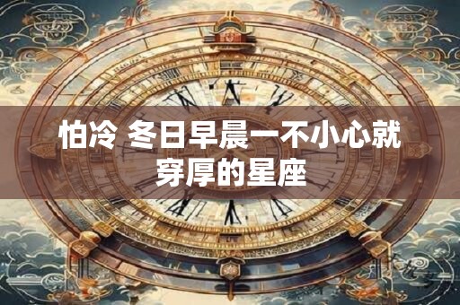 怕冷 冬日早晨一不小心就穿厚的星座