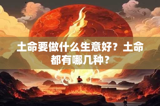 土命要做什么生意好？土命都有哪几种？